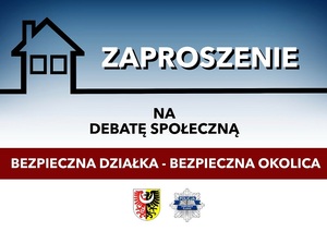 Zaproszenie na debatę społeczną „BEZPIECZNA DZIAŁKA-BEZPIECZNA OKOLICA”