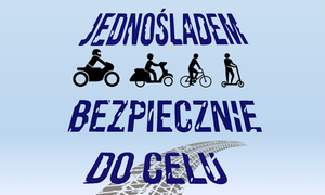 JEDNOŚLADEM BEZPIECZNIE DO CELU. Kolejna edycja ogólnopolskiej akcji informacyjno – edukacyjnej skierowanej do kierujących motocyklami, motorowerami, rowerami oraz hulajnogami elektrycznymi
