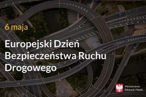6 maja – Europejski Dzień Bezpieczeństwa Ruchu Drogowego. Bezpieczna droga zaczyna się w głowie kierowcy