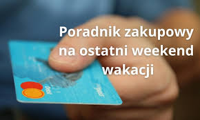 Poradnik zakupowy na ostatni weekend wakacji