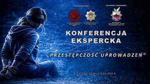 „Najważniejsze jest życie ofiary!” - Konferencja ekspercka „Przestępczość uprowadzeń”
