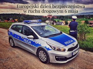 europejski dzień bezpieczeństwa w ruchu drogowym 6 maja , pod napisem policjant umundurowany i radiowóz